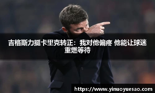 吉格斯力挺卡里克转正：我对他偏疼 他能让球迷重燃等待
